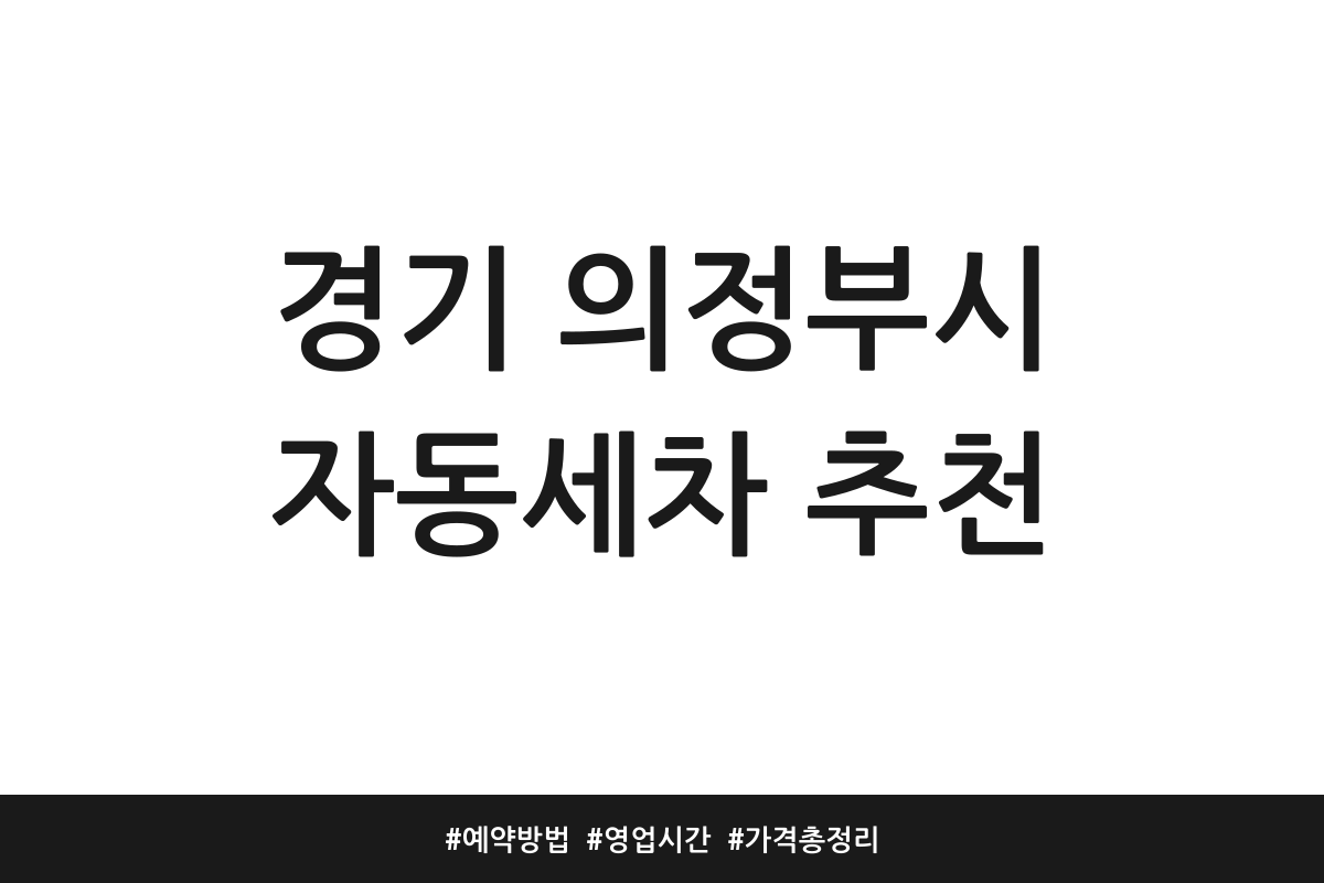 경기 의정부시 자동세차 추천 | 예약방법 | 영업시간 | 가격 총정리