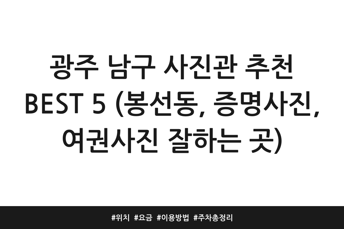 광주 남구 사진관 추천 BEST 5 (봉선동, 증명사진, 여권사진 잘하는 곳) | 위치 | 요금 | 이용방법 | 주차 총정리