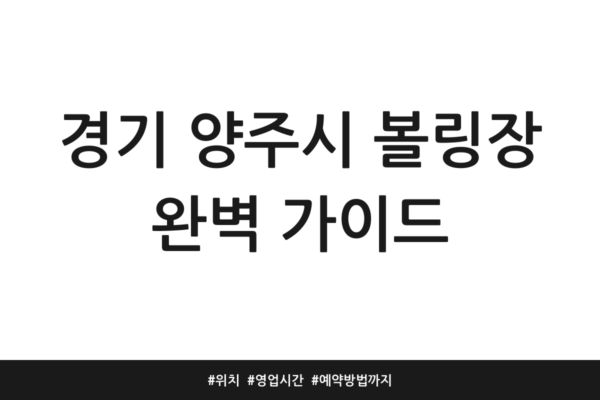 경기 양주시 볼링장 완벽 가이드 | 위치 | 영업시간 | 예약방법까지