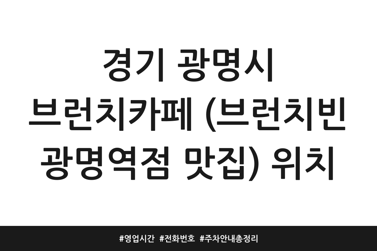 경기 광명시 브런치카페 (브런치빈 광명역점 맛집) 위치 | 영업시간 | 전화번호 | 주차 안내 총정리