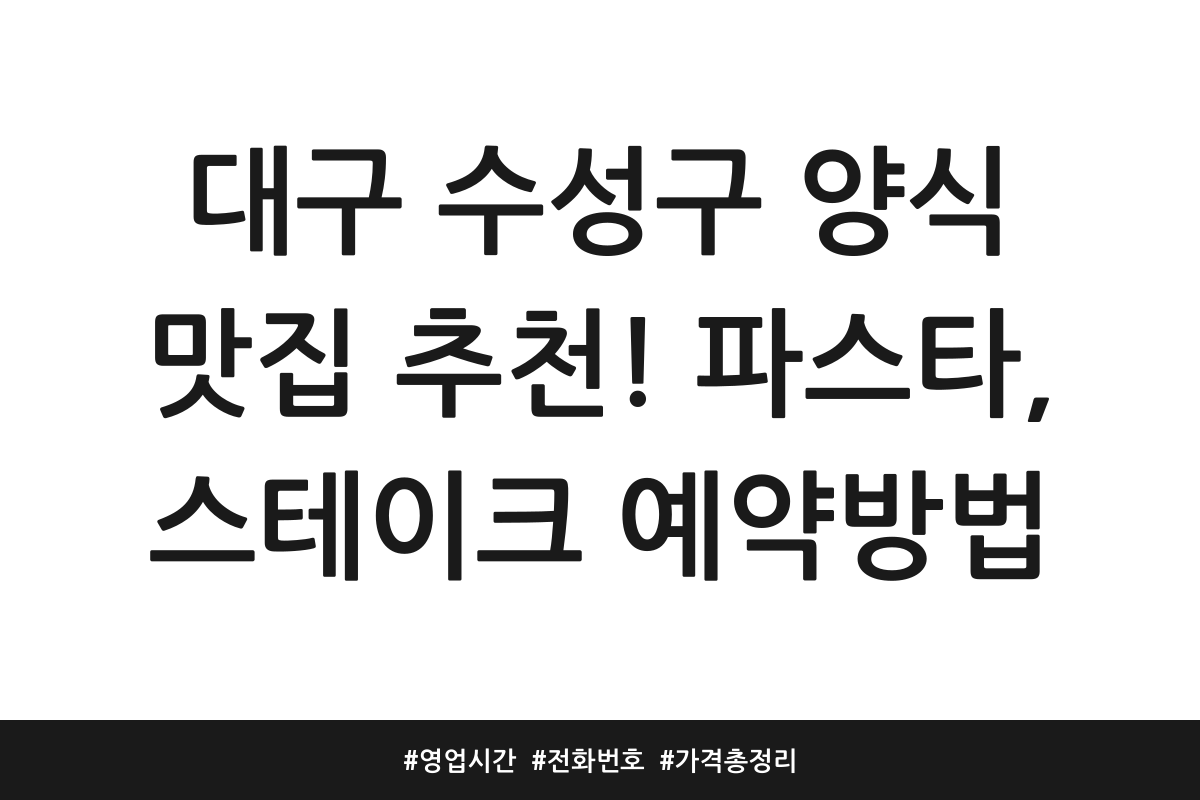 대구 수성구 양식 맛집 추천! 파스타, 스테이크 예약방법 | 영업시간 | 전화번호 | 가격 총정리