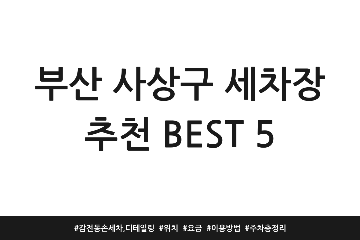 부산 사상구 세차장 추천 BEST 5 | 감전동 손세차, 디테일링 | 위치 | 요금 | 이용방법 | 주차 총정리