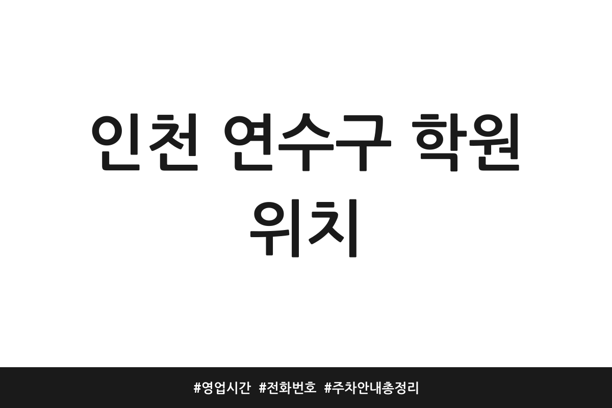 인천 연수구 학원 위치 | 영업시간 | 전화번호 | 주차 안내 총정리